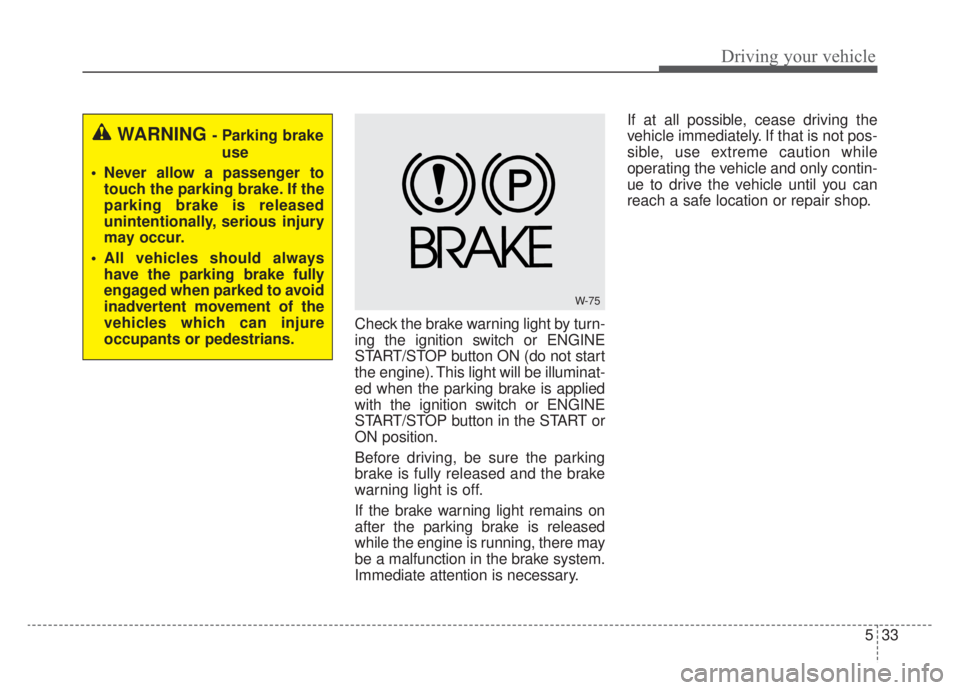 KIA NIRO HYBRID EV 2020 Owners Manual 533
Driving your vehicle
Check the brake warning light by turn-
ing the ignition switch or ENGINE
START/STOP button ON (do not start
the engine). This light will be illuminat-
ed when the parking brak KIA NIRO HYBRID EV 2020 Owners Manual 533
Driving your vehicle
Check the brake warning light by turn-
ing the ignition switch or ENGINE
START/STOP button ON (do not start
the engine). This light will be illuminat-
ed when the parking brak