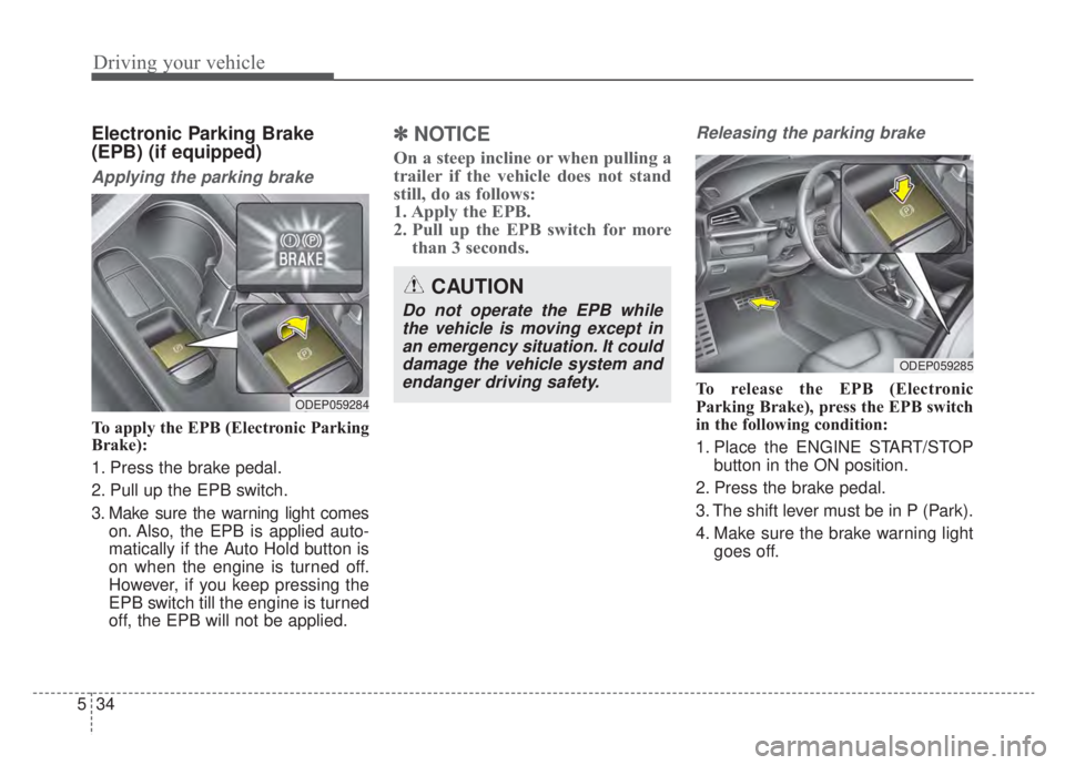 KIA NIRO HYBRID EV 2020 Owners Manual Driving your vehicle
34
5
Electronic Parking Brake
(EPB) (if equipped)
Applying the parking brake
To apply the EPB (Electronic Parking
Brake):
1. Press the brake pedal.
2. Pull up the EPB switch.
3. M KIA NIRO HYBRID EV 2020 Owners Manual Driving your vehicle
34
5
Electronic Parking Brake
(EPB) (if equipped)
Applying the parking brake
To apply the EPB (Electronic Parking
Brake):
1. Press the brake pedal.
2. Pull up the EPB switch.
3. M