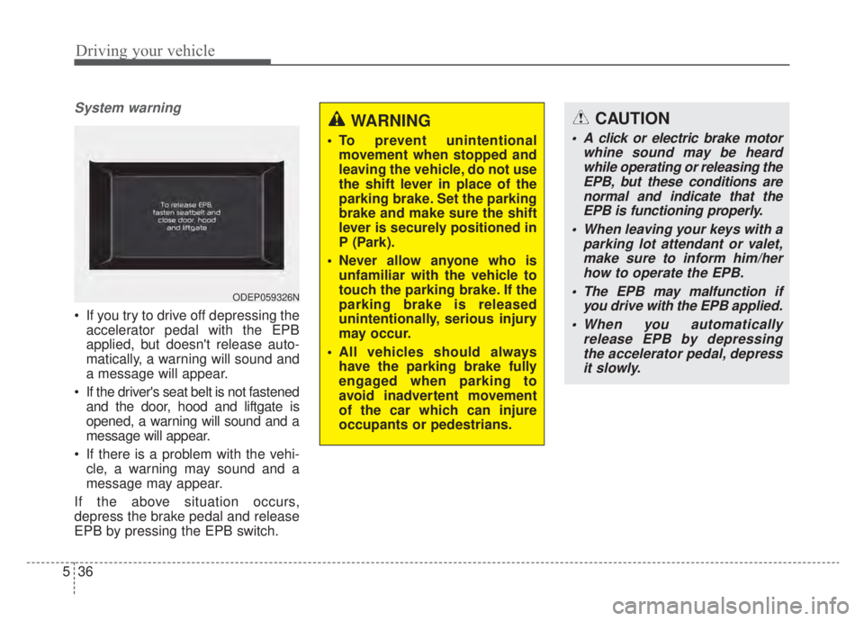 KIA NIRO HYBRID EV 2020 Owners Manual Driving your vehicle
36
5
System warning
If you try to drive off depressing the
accelerator pedal with the EPB
applied, but doesnt release auto-
matically, a warning will sound and
a message will ap KIA NIRO HYBRID EV 2020 Owners Manual Driving your vehicle
36
5
System warning
If you try to drive off depressing the
accelerator pedal with the EPB
applied, but doesnt release auto-
matically, a warning will sound and
a message will ap