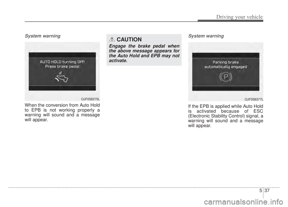 KIA NIRO HYBRID EV 2020 Owners Manual 537
Driving your vehicle
System warning
When the conversion from Auto Hold
to EPB is not working properly a
warning will sound and a message
will appear.
System warning
If the EPB is applied while Aut KIA NIRO HYBRID EV 2020 Owners Manual 537
Driving your vehicle
System warning
When the conversion from Auto Hold
to EPB is not working properly a
warning will sound and a message
will appear.
System warning
If the EPB is applied while Aut