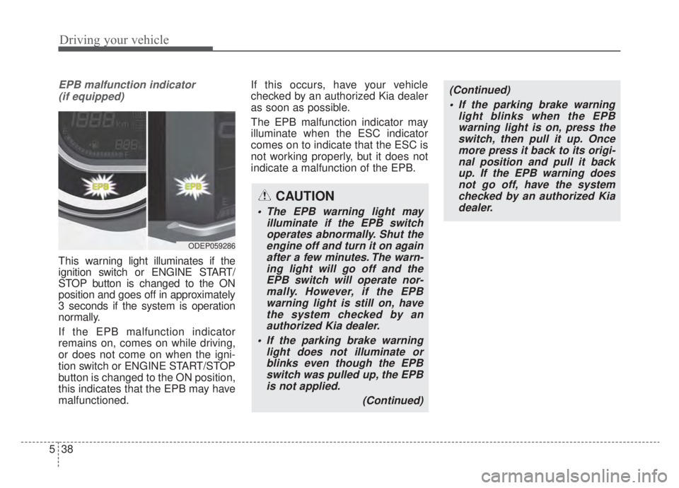 KIA NIRO HYBRID EV 2020 Owners Manual Driving your vehicle
38
5
EPB malfunction indicator
(if equipped)
This war ning light illuminates if the
ignition switch or ENGINE START/
STOP button is changed to the ON
position and goes off in app KIA NIRO HYBRID EV 2020 Owners Manual Driving your vehicle
38
5
EPB malfunction indicator
(if equipped)
This war ning light illuminates if the
ignition switch or ENGINE START/
STOP button is changed to the ON
position and goes off in app