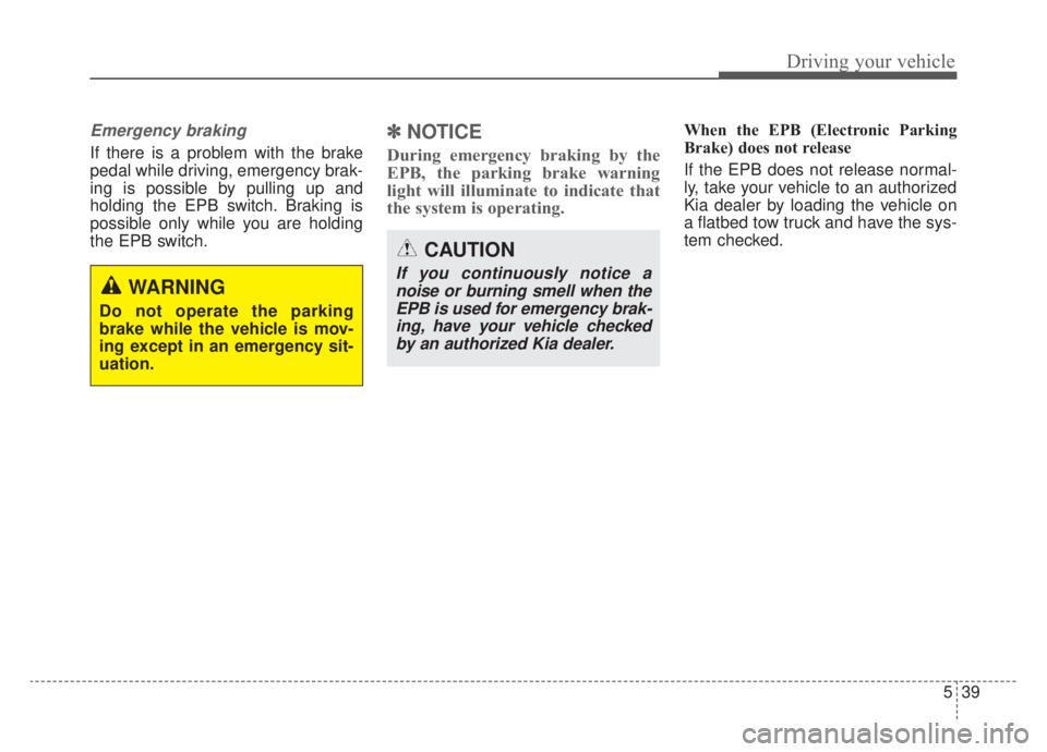KIA NIRO HYBRID EV 2020 Owners Manual 539
Driving your vehicle
Emergency braking
If there is a problem with the brake
pedal while driving, emergency brak-
ing is possible by pulling up and
holding the EPB switch. Braking is
possible only KIA NIRO HYBRID EV 2020 Owners Manual 539
Driving your vehicle
Emergency braking
If there is a problem with the brake
pedal while driving, emergency brak-
ing is possible by pulling up and
holding the EPB switch. Braking is
possible only