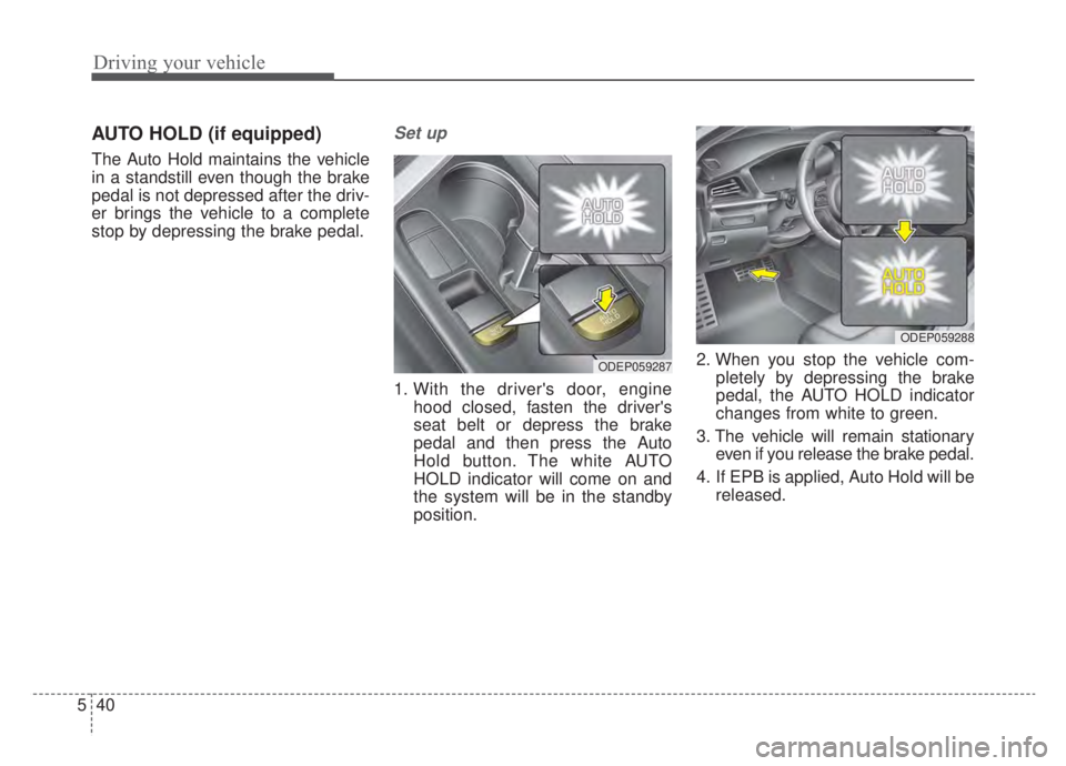 KIA NIRO HYBRID EV 2020 Owners Manual Driving your vehicle
40
5
AUTO HOLD (if equipped)
The Auto Hold maintains the vehicle
in a standstill even though the brake
pedal is not depressed after the driv-
er brings the vehicle to a complete
s KIA NIRO HYBRID EV 2020 Owners Manual Driving your vehicle
40
5
AUTO HOLD (if equipped)
The Auto Hold maintains the vehicle
in a standstill even though the brake
pedal is not depressed after the driv-
er brings the vehicle to a complete
s