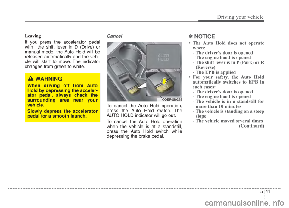 KIA NIRO HYBRID EV 2020 Owners Manual 541
Driving your vehicle
Leaving
If you press the accelerator pedal
with the shift lever in D (Drive) or
manual mode, the Auto Hold will be
released automatically and the vehi-
cle will start to move KIA NIRO HYBRID EV 2020 Owners Manual 541
Driving your vehicle
Leaving
If you press the accelerator pedal
with the shift lever in D (Drive) or
manual mode, the Auto Hold will be
released automatically and the vehi-
cle will start to move