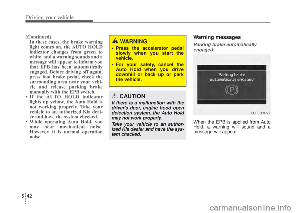 KIA NIRO HYBRID EV 2020 Owners Manual Driving your vehicle
42
5
(Continued)
In these cases, the brake warning
light comes on, the AUTO HOLD
indicator changes from green to
white, and a warning sounds and a
message will appear to inform yo KIA NIRO HYBRID EV 2020 Owners Manual Driving your vehicle
42
5
(Continued)
In these cases, the brake warning
light comes on, the AUTO HOLD
indicator changes from green to
white, and a warning sounds and a
message will appear to inform yo