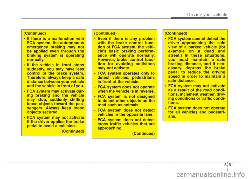 KIA NIRO HYBRID EV 2020 Owners Manual 561
Driving your vehicle
(Continued)
If there is a malfunction withFCA system, the autonomous
emergency braking may not
be applied even through the
braking system is operating
normally.
If the vehic KIA NIRO HYBRID EV 2020 Owners Manual 561
Driving your vehicle
(Continued)
If there is a malfunction withFCA system, the autonomous
emergency braking may not
be applied even through the
braking system is operating
normally.
If the vehic