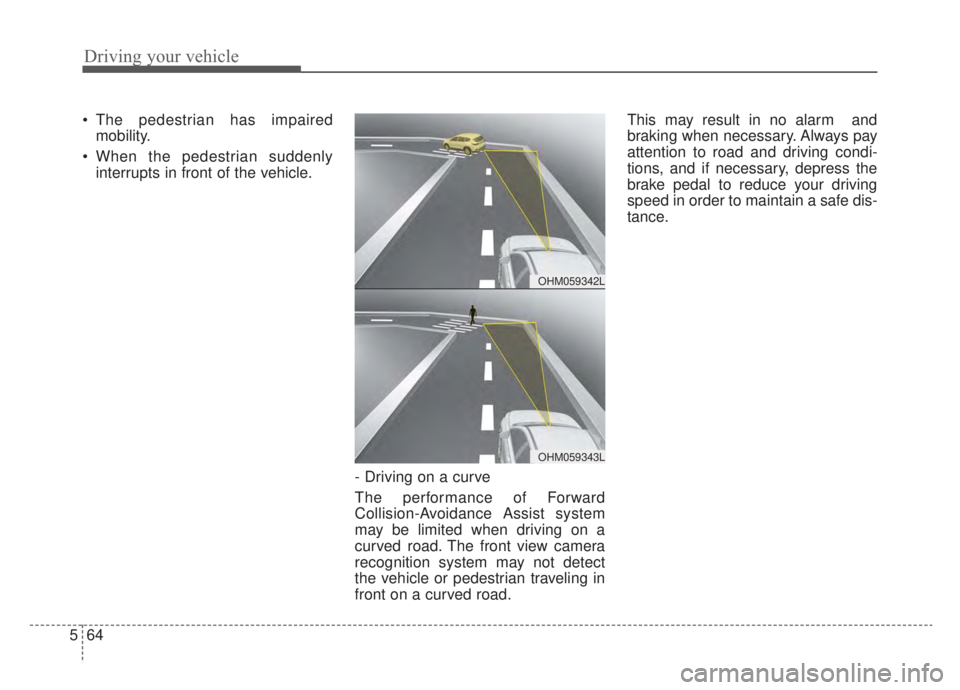 KIA NIRO HYBRID EV 2020 Owners Manual Driving your vehicle
64
5
The pedestrian has impaired
mobility.
When the pedestrian suddenly interrupts in front of the vehicle.
- Driving on a curve
The performance of Forward
Collision-Avoidance A KIA NIRO HYBRID EV 2020 Owners Manual Driving your vehicle
64
5
The pedestrian has impaired
mobility.
When the pedestrian suddenly interrupts in front of the vehicle.
- Driving on a curve
The performance of Forward
Collision-Avoidance A
