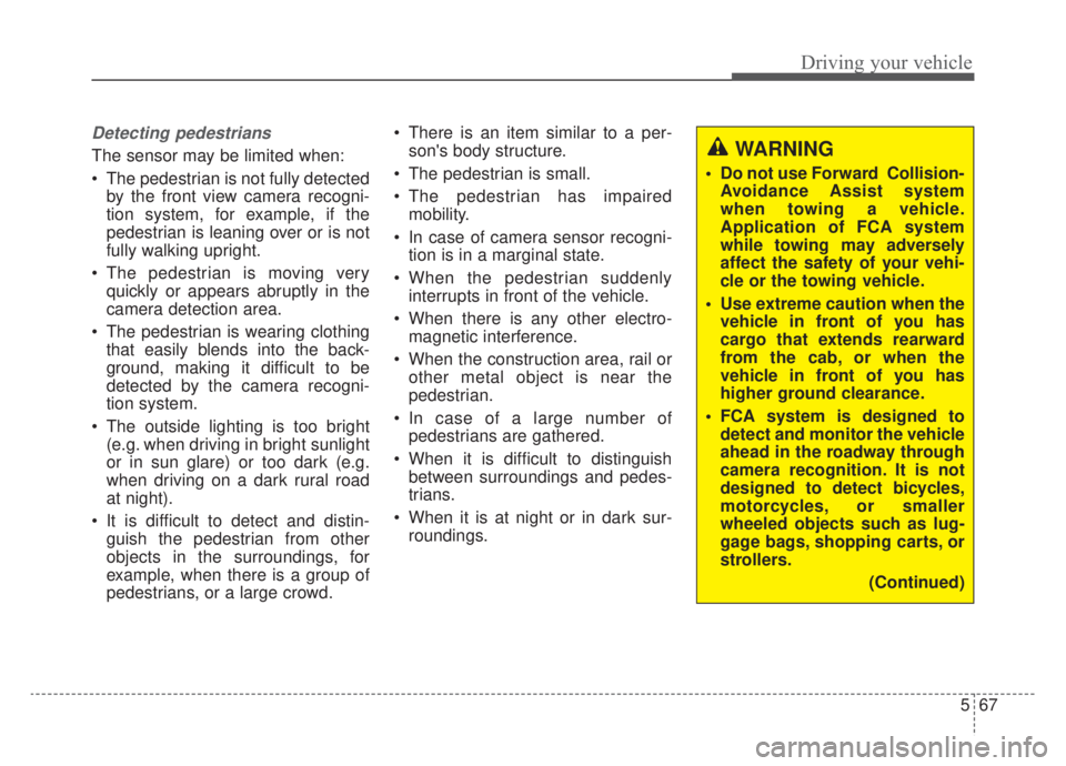KIA NIRO HYBRID EV 2020 Owners Manual 567
Driving your vehicle
Detecting pedestrians
The sensor may be limited when:
The pedestrian is not fully detectedby the front view camera recogni-
tion system, for example, if the
pedestrian is lea KIA NIRO HYBRID EV 2020 Owners Manual 567
Driving your vehicle
Detecting pedestrians
The sensor may be limited when:
The pedestrian is not fully detectedby the front view camera recogni-
tion system, for example, if the
pedestrian is lea