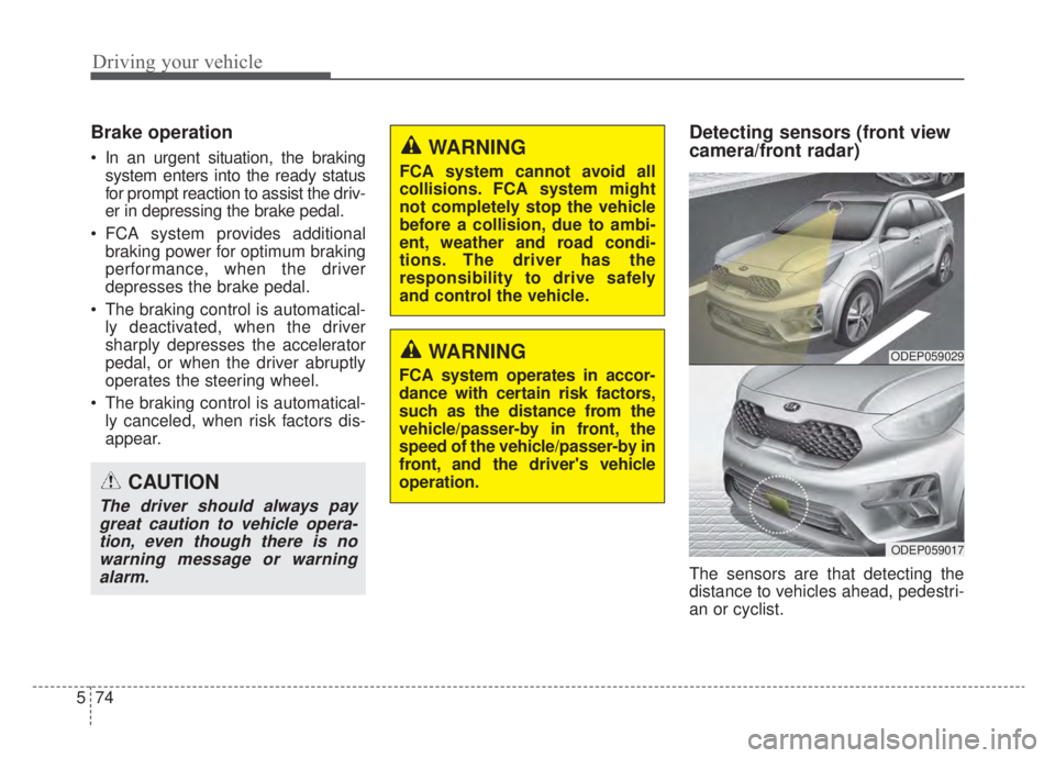 KIA NIRO HYBRID EV 2020 Owners Manual Driving your vehicle
74
5
Brake operation
In an urgent situation, the braking
system enters into the ready status
for prompt reaction to assist the driv-
er in depressing the brake pedal.
FCA system KIA NIRO HYBRID EV 2020 Owners Manual Driving your vehicle
74
5
Brake operation
In an urgent situation, the braking
system enters into the ready status
for prompt reaction to assist the driv-
er in depressing the brake pedal.
FCA system