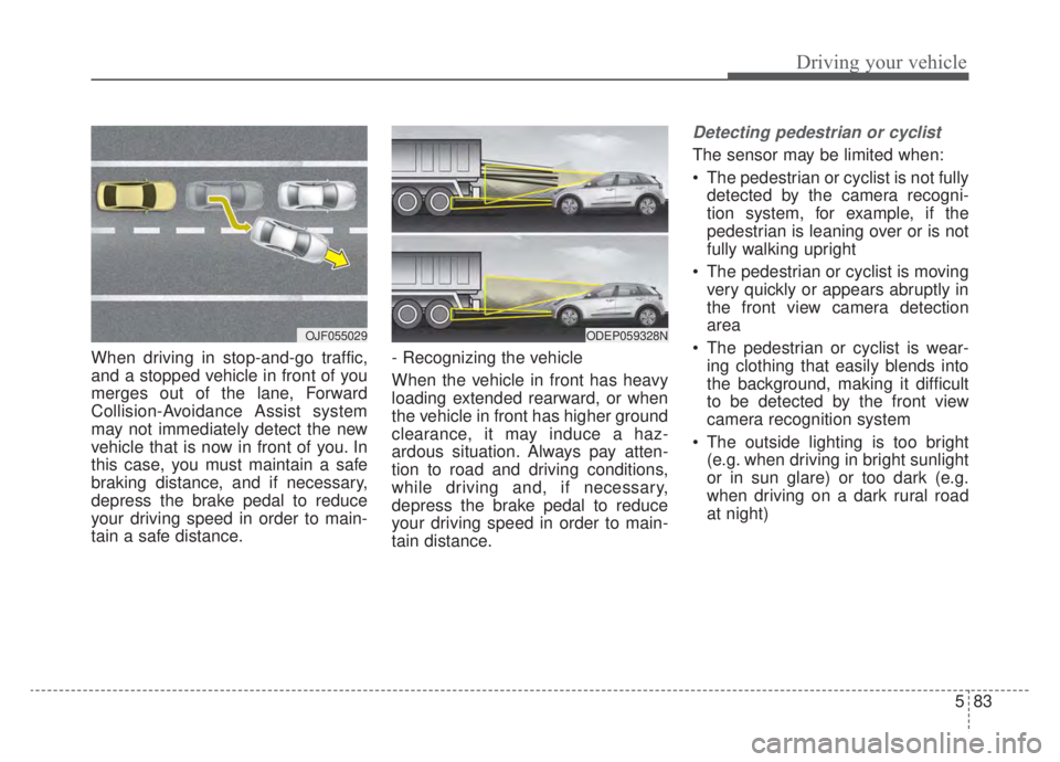 KIA NIRO HYBRID EV 2020 Owners Manual 583
Driving your vehicle
When driving in stop-and-go traffic,
and a stopped vehicle in front of you
merges out of the lane, Forward
Collision-Avoidance Assist system
may not immediately detect the new KIA NIRO HYBRID EV 2020 Owners Manual 583
Driving your vehicle
When driving in stop-and-go traffic,
and a stopped vehicle in front of you
merges out of the lane, Forward
Collision-Avoidance Assist system
may not immediately detect the new