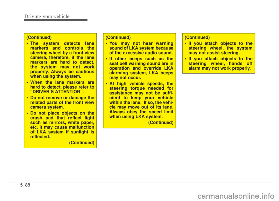 KIA NIRO HYBRID EV 2020 Owners Manual Driving your vehicle
88
5
(Continued)
The system detects lane
markers and controls the
steering wheel by a front view
camera, therefore, if the lane
markers are hard to detect,
the system may not wor KIA NIRO HYBRID EV 2020 Owners Manual Driving your vehicle
88
5
(Continued)
The system detects lane
markers and controls the
steering wheel by a front view
camera, therefore, if the lane
markers are hard to detect,
the system may not wor