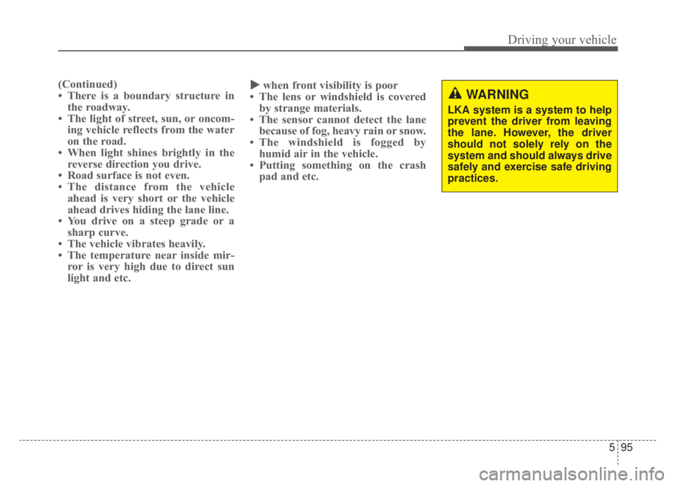 KIA NIRO HYBRID EV 2020 Owners Manual 595
Driving your vehicle
(Continued)
• There is a boundary structure inthe roadway.
• The light of street, sun, or oncom- ing vehicle reflects from the water
on the road.
• When light shines bri KIA NIRO HYBRID EV 2020 Owners Manual 595
Driving your vehicle
(Continued)
• There is a boundary structure inthe roadway.
• The light of street, sun, or oncom- ing vehicle reflects from the water
on the road.
• When light shines bri