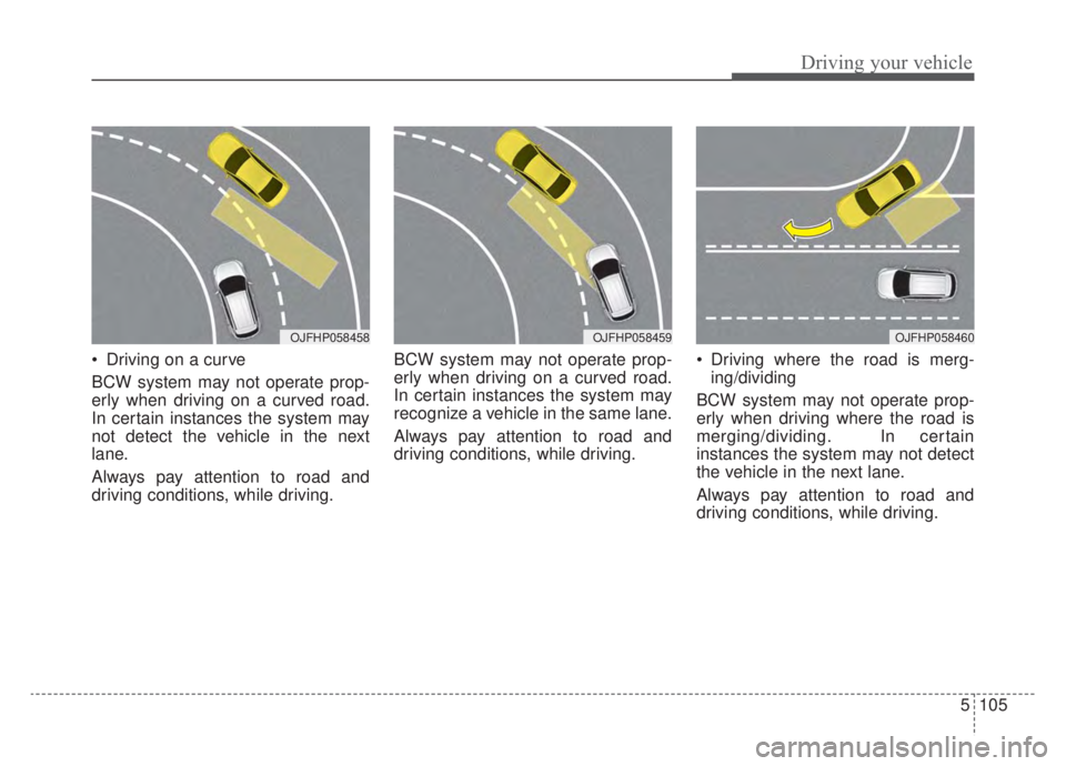 KIA NIRO HYBRID EV 2020 Owners Manual 5105
Driving your vehicle
Driving on a curve
BCW system may not operate prop-
erly when driving on a curved road.
In certain instances the system may
not detect the vehicle in the next
lane.
Always p KIA NIRO HYBRID EV 2020 Owners Manual 5105
Driving your vehicle
Driving on a curve
BCW system may not operate prop-
erly when driving on a curved road.
In certain instances the system may
not detect the vehicle in the next
lane.
Always p