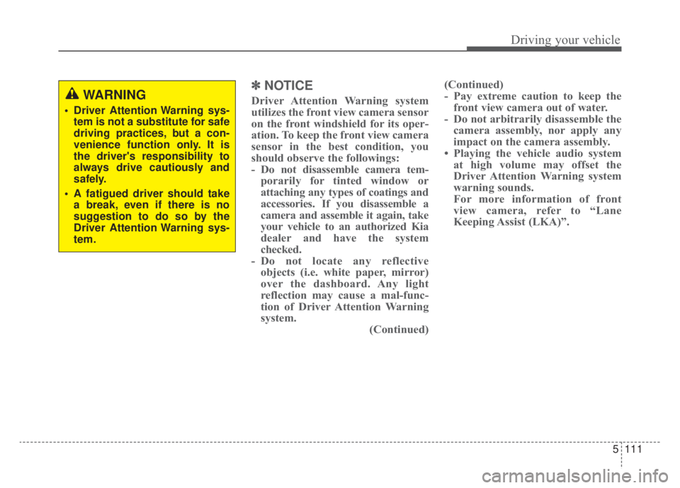 KIA NIRO HYBRID EV 2020 Owners Manual 5111
Driving your vehicle
✽ ✽NOTICE
Driver Attention Warning system
utilizes the front view camera sensor
on the front windshield for its oper-
ation. To keep the front view camera
sensor in the b KIA NIRO HYBRID EV 2020 Owners Manual 5111
Driving your vehicle
✽ ✽NOTICE
Driver Attention Warning system
utilizes the front view camera sensor
on the front windshield for its oper-
ation. To keep the front view camera
sensor in the b