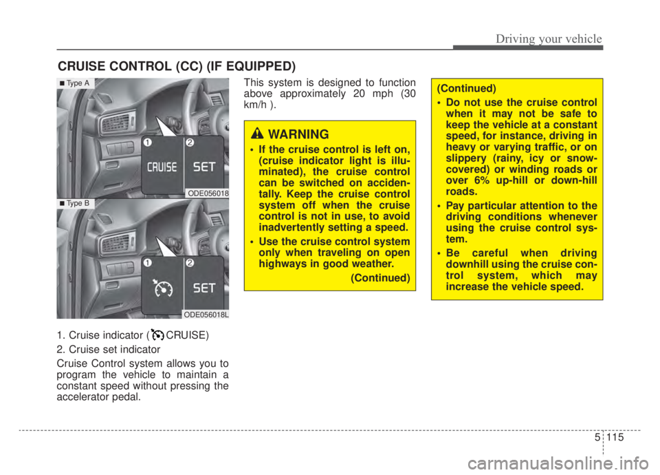 KIA NIRO HYBRID EV 2020 Owners Manual 5115
Driving your vehicle
1. Cruise indicator ( CRUISE)
2. Cruise set indicator
Cruise Control system allows you to
program the vehicle to maintain a
constant speed without pressing the
accelerator pe KIA NIRO HYBRID EV 2020 Owners Manual 5115
Driving your vehicle
1. Cruise indicator ( CRUISE)
2. Cruise set indicator
Cruise Control system allows you to
program the vehicle to maintain a
constant speed without pressing the
accelerator pe