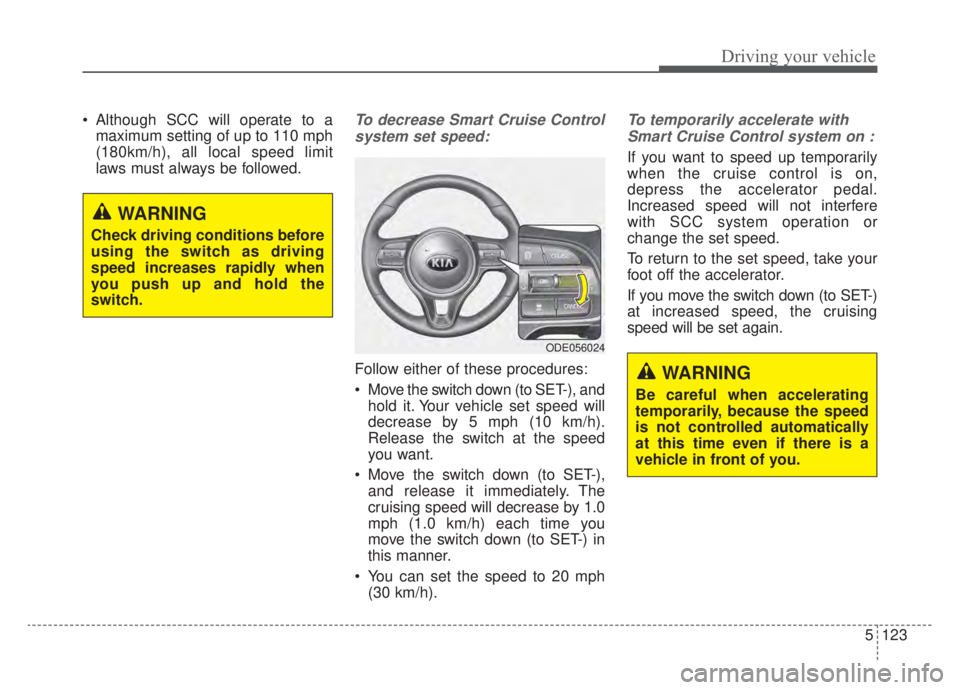 KIA NIRO HYBRID EV 2020  Owners Manual 5123
Driving your vehicle
 Although SCC will operate to amaximum setting of up to 110 mph
(180km/h), all local speed limit
laws must always be followed.To decrease Smart Cruise Control
system set spee