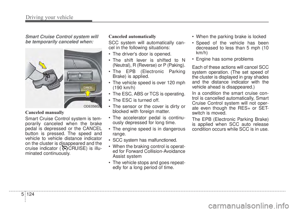 KIA NIRO HYBRID EV 2020  Owners Manual Driving your vehicle
124
5
Smart Cruise Control system will
be temporarily canceled when:
Canceled manually
Smart Cruise Control system is tem-
porarily canceled when the brake
pedal is depressed or t