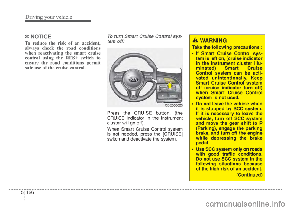 KIA NIRO HYBRID EV 2020  Owners Manual Driving your vehicle
126
5
✽ ✽
NOTICE
To reduce the risk of an accident,
always check the road conditions
when reactivating the smart cruise
control using the RES+ switch to
ensure the road condit