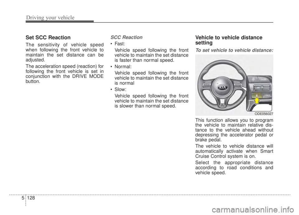 KIA NIRO HYBRID EV 2020  Owners Manual Driving your vehicle
128
5
Set SCC Reaction
The sensitivity of vehicle speed
when following the front vehicle to
maintain the set distance can be
adjusted.
The acceleration speed (reaction) for
follow