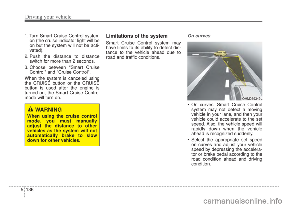 KIA NIRO HYBRID EV 2020 Owners Manual Driving your vehicle
136
5
1. Turn Smart Cruise Control system
on (the cruise indicator light will be
on but the system will not be acti-
vated).
2. Push the distance to distance switch for more than KIA NIRO HYBRID EV 2020 Owners Manual Driving your vehicle
136
5
1. Turn Smart Cruise Control system
on (the cruise indicator light will be
on but the system will not be acti-
vated).
2. Push the distance to distance switch for more than