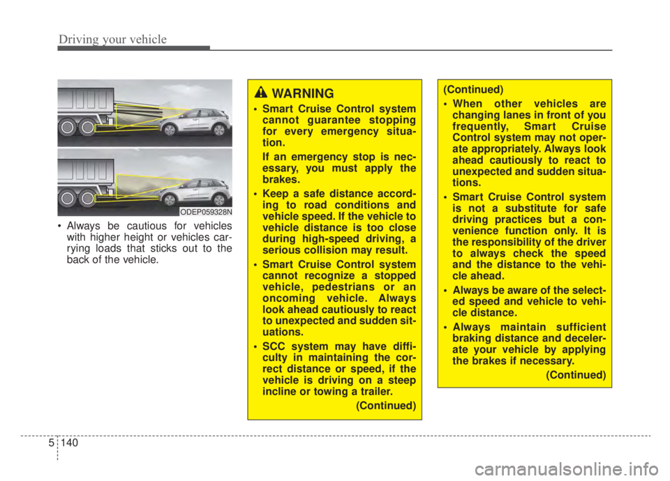 KIA NIRO HYBRID EV 2020 Owners Manual Driving your vehicle
140
5
Always be cautious for vehicles
with higher height or vehicles car-
rying loads that sticks out to the
back of the vehicle.
WARNING
Smart Cruise Control systemcannot gua KIA NIRO HYBRID EV 2020 Owners Manual Driving your vehicle
140
5
Always be cautious for vehicles
with higher height or vehicles car-
rying loads that sticks out to the
back of the vehicle.
WARNING
Smart Cruise Control systemcannot gua