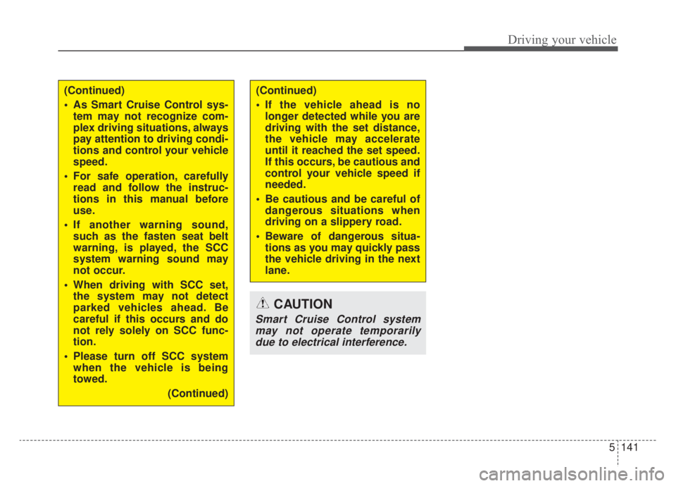 KIA NIRO HYBRID EV 2020 Owners Manual 5141
Driving your vehicle
CAUTION
Smart Cruise Control systemmay not operate temporarilydue to electrical interference.
(Continued)
As Smart Cruise Control sys- tem may not recognize com-
plex drivin KIA NIRO HYBRID EV 2020 Owners Manual 5141
Driving your vehicle
CAUTION
Smart Cruise Control systemmay not operate temporarilydue to electrical interference.
(Continued)
As Smart Cruise Control sys- tem may not recognize com-
plex drivin