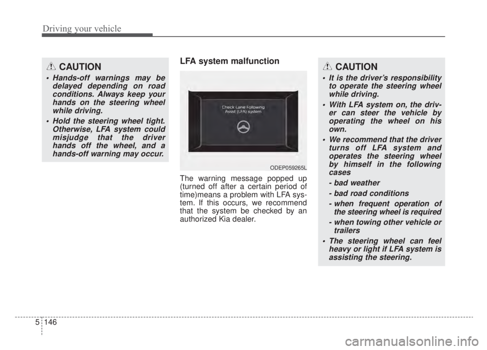 KIA NIRO HYBRID EV 2020 Owners Manual Driving your vehicle
146
5
LFA system malfunction
The warning message popped up
(turned off after a certain period of
time)means a problem with LFA sys-
tem. If this occurs, we recommend
that the syst KIA NIRO HYBRID EV 2020 Owners Manual Driving your vehicle
146
5
LFA system malfunction
The warning message popped up
(turned off after a certain period of
time)means a problem with LFA sys-
tem. If this occurs, we recommend
that the syst