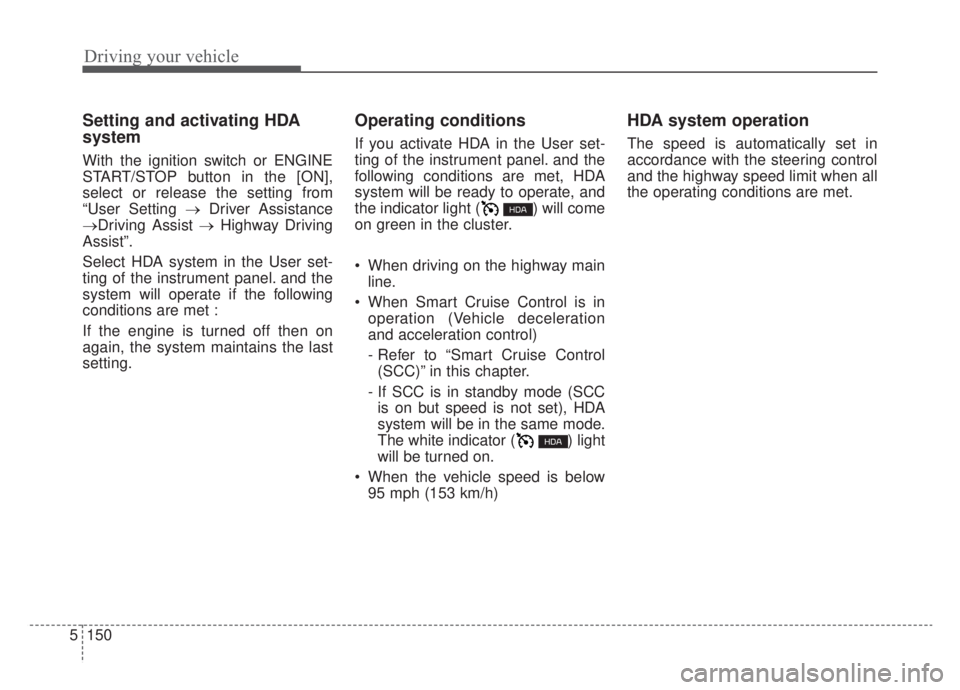 KIA NIRO HYBRID EV 2020  Owners Manual Driving your vehicle
150
5
Setting and activating HDA
system
With the ignition switch or ENGINE
START/STOP button in the [ON],
select or release the setting from
“User Setting → Driver Assistance
