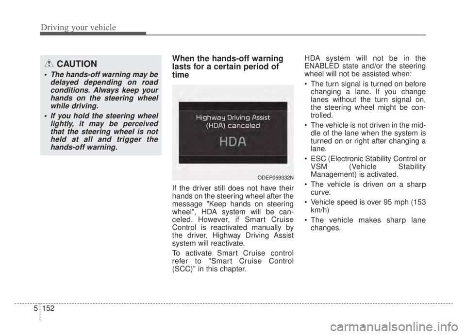 KIA NIRO HYBRID EV 2020 Owners Manual Driving your vehicle
152
5
When the hands-off warning
lasts for a certain period of
time
If the driver still does not have their
hands on the steering wheel after the
message "Keep hands on steering
KIA NIRO HYBRID EV 2020 Owners Manual Driving your vehicle
152
5
When the hands-off warning
lasts for a certain period of
time
If the driver still does not have their
hands on the steering wheel after the
message "Keep hands on steering