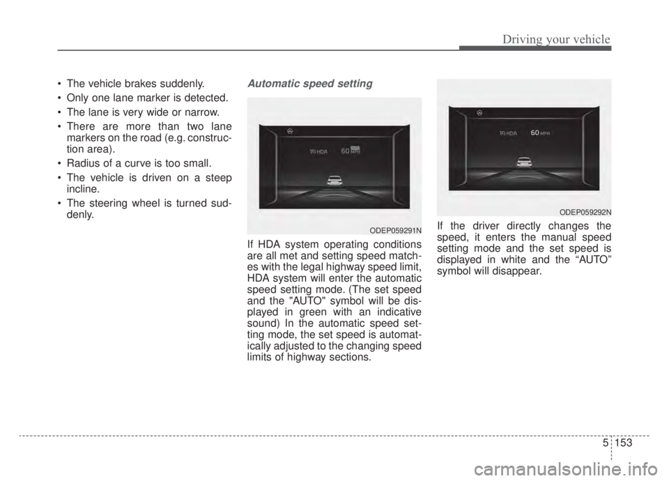 KIA NIRO HYBRID EV 2020 Owners Manual 5153
Driving your vehicle
The vehicle brakes suddenly.
Only one lane marker is detected.
The lane is very wide or narrow.
There are more than two lanemarkers on the road (e.g. construc-
tion area) KIA NIRO HYBRID EV 2020 Owners Manual 5153
Driving your vehicle
The vehicle brakes suddenly.
Only one lane marker is detected.
The lane is very wide or narrow.
There are more than two lanemarkers on the road (e.g. construc-
tion area)