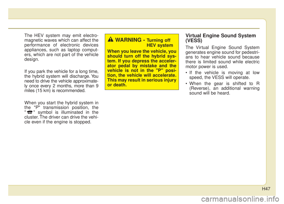 KIA NIRO HYBRID EV 2020 Service Manual H47
The HEV system may emit electro-
magnetic waves which can affect the
performance of electronic devices
appliances, such as laptop comput-
ers, which are not part of the vehicle
design.
If you park KIA NIRO HYBRID EV 2020 Service Manual H47
The HEV system may emit electro-
magnetic waves which can affect the
performance of electronic devices
appliances, such as laptop comput-
ers, which are not part of the vehicle
design.
If you park
