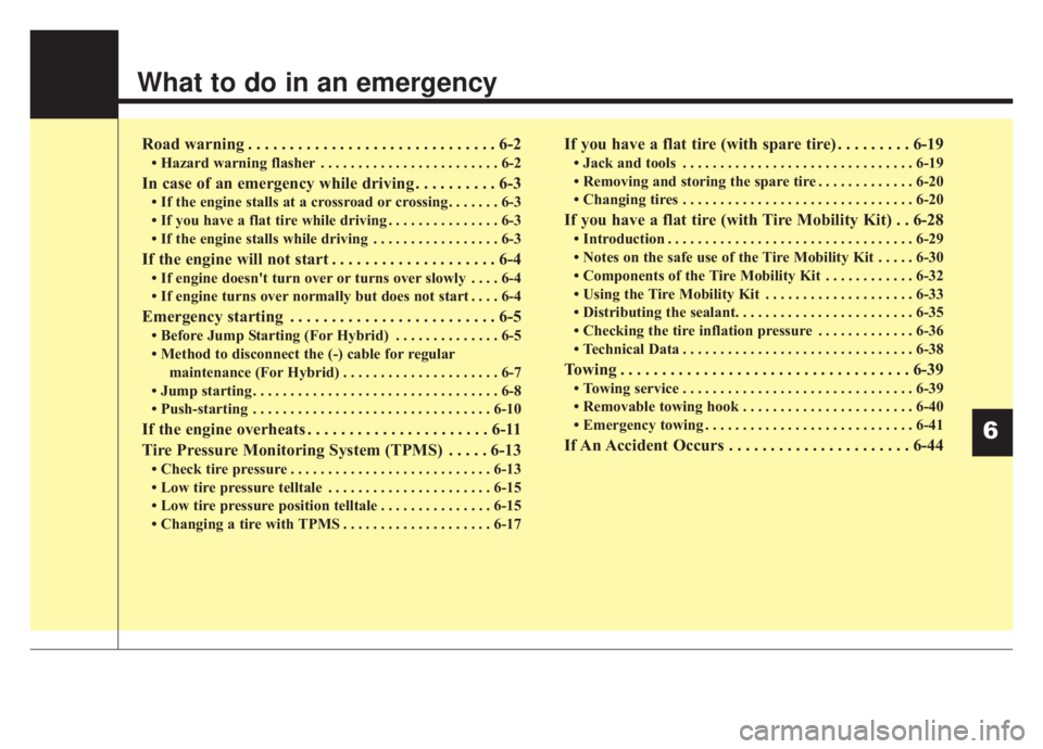 KIA NIRO HYBRID EV 2020 Owners Manual What to do in an emergency
Road warning . . . . . . . . . . . . . . . . . . . . . . . . . . . . . . 6-2
• Hazard warning flasher . . . . . . . . . . . . . . . . . . . . . . . . 6-2
In case of an eme KIA NIRO HYBRID EV 2020 Owners Manual What to do in an emergency
Road warning . . . . . . . . . . . . . . . . . . . . . . . . . . . . . . 6-2
• Hazard warning flasher . . . . . . . . . . . . . . . . . . . . . . . . 6-2
In case of an eme
