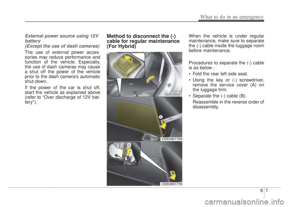 KIA NIRO HYBRID EV 2020 Owners Manual 67
What to do in an emergency
External power source using 12Vbattery(Except the use of dash cameras)
The use of external power acces-
sories may reduce performance and
function of the vehicle. Especia KIA NIRO HYBRID EV 2020 Owners Manual 67
What to do in an emergency
External power source using 12Vbattery(Except the use of dash cameras)
The use of external power acces-
sories may reduce performance and
function of the vehicle. Especia