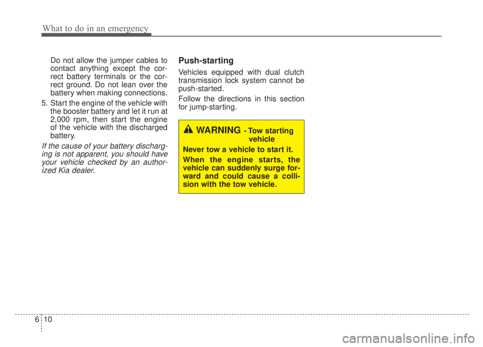 KIA NIRO HYBRID EV 2020 Owners Manual What to do in an emergency
10
6
Do not allow the jumper cables to
contact anything except the cor-
rect battery terminals or the cor-
rect ground. Do not lean over the
battery when making connections. KIA NIRO HYBRID EV 2020 Owners Manual What to do in an emergency
10
6
Do not allow the jumper cables to
contact anything except the cor-
rect battery terminals or the cor-
rect ground. Do not lean over the
battery when making connections.