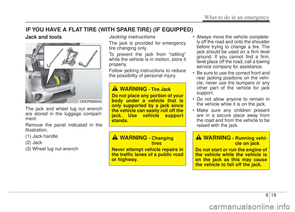 KIA NIRO HYBRID EV 2020 Owners Manual 619
What to do in an emergency
IF YOU HAVE A FLAT TIRE (WITH SPARE TIRE) (IF EQUIPPED)
Jack and tools
The jack and wheel lug nut wrench
are stored in the luggage compart-
ment.
Remove the panel indica KIA NIRO HYBRID EV 2020 Owners Manual 619
What to do in an emergency
IF YOU HAVE A FLAT TIRE (WITH SPARE TIRE) (IF EQUIPPED)
Jack and tools
The jack and wheel lug nut wrench
are stored in the luggage compart-
ment.
Remove the panel indica