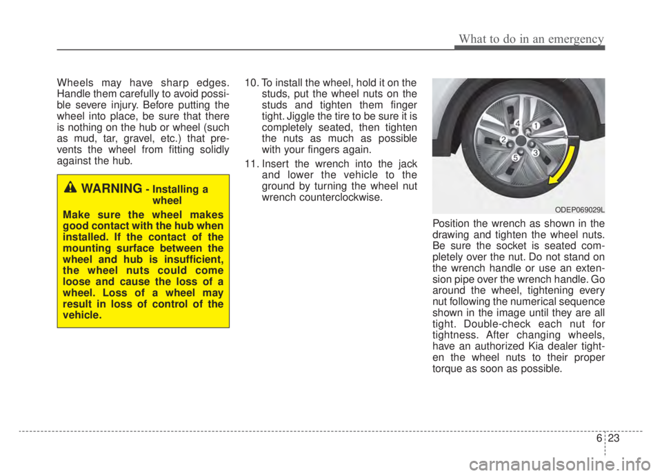 KIA NIRO HYBRID EV 2020 Owners Manual 623
What to do in an emergency
Wheels may have sharp edges.
Handle them carefully to avoid possi-
ble severe injury. Before putting the
wheel into place, be sure that there
is nothing on the hub or wh KIA NIRO HYBRID EV 2020 Owners Manual 623
What to do in an emergency
Wheels may have sharp edges.
Handle them carefully to avoid possi-
ble severe injury. Before putting the
wheel into place, be sure that there
is nothing on the hub or wh