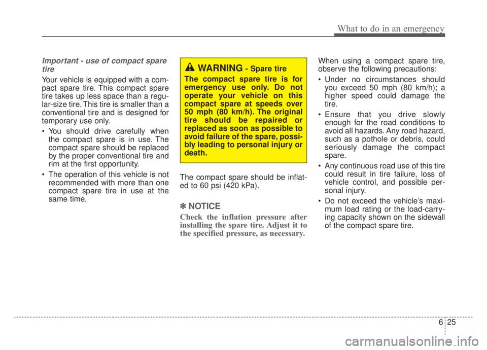 KIA NIRO HYBRID EV 2020 Owners Manual 625
What to do in an emergency
Important - use of compact sparetire
Your vehicle is equipped with a com-
pact spare tire. This compact spare
tire takes up less space than a regu-
lar-size tire. This t KIA NIRO HYBRID EV 2020 Owners Manual 625
What to do in an emergency
Important - use of compact sparetire
Your vehicle is equipped with a com-
pact spare tire. This compact spare
tire takes up less space than a regu-
lar-size tire. This t