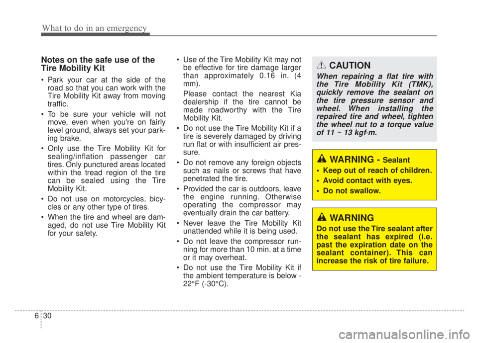 KIA NIRO HYBRID EV 2020  Owners Manual What to do in an emergency
30
6
Notes on the safe use of the
Tire Mobility Kit
 Park your car at the side of the
road so that you can work with the
Tire Mobility Kit away from moving
traffic.
 To be s