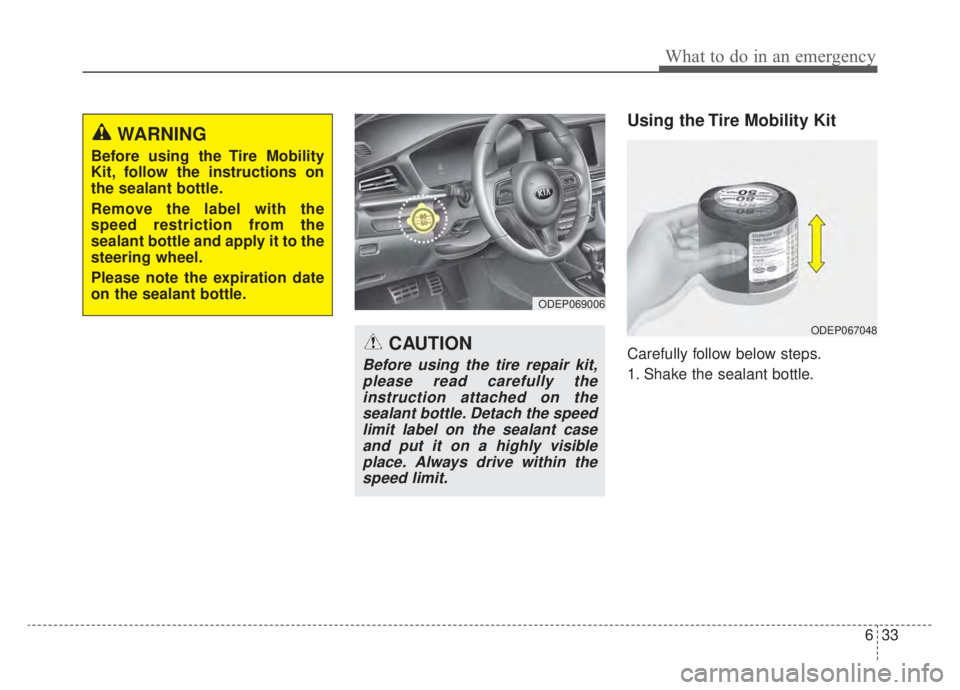 KIA NIRO HYBRID EV 2020  Owners Manual 633
What to do in an emergency
Using the Tire Mobility Kit
Carefully follow below steps.
1. Shake the sealant bottle.
ODEP069006
ODEP067048
WARNING
Before using the Tire Mobility
Kit, follow the instr