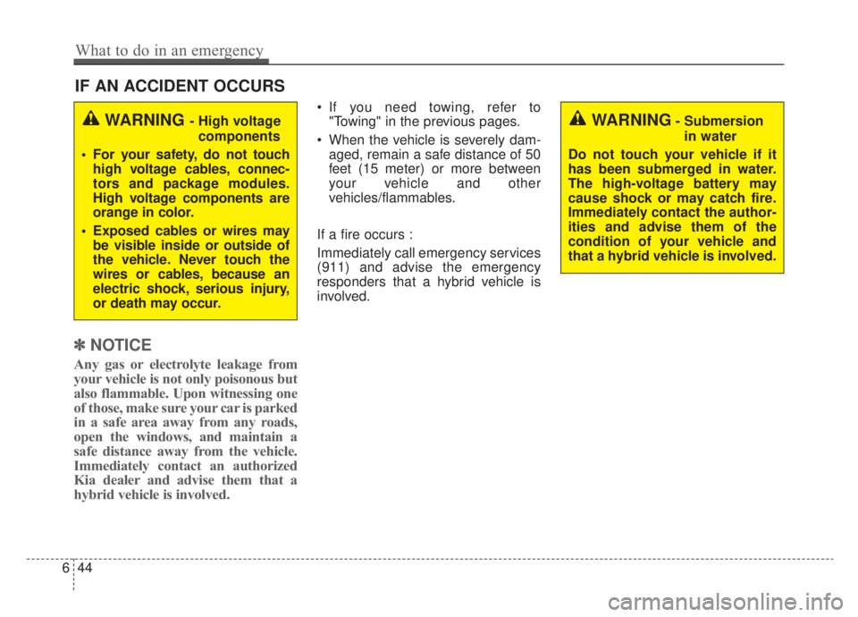 KIA NIRO HYBRID EV 2020 Owners Manual IF AN ACCIDENT OCCURS
✽ ✽ NOTICE
Any gas or electrolyte leakage from
your vehicle is not only poisonous but
also flammable. Upon witnessing one
of those, make sure your car is parked
in a safe are KIA NIRO HYBRID EV 2020 Owners Manual IF AN ACCIDENT OCCURS
✽ ✽ NOTICE
Any gas or electrolyte leakage from
your vehicle is not only poisonous but
also flammable. Upon witnessing one
of those, make sure your car is parked
in a safe are