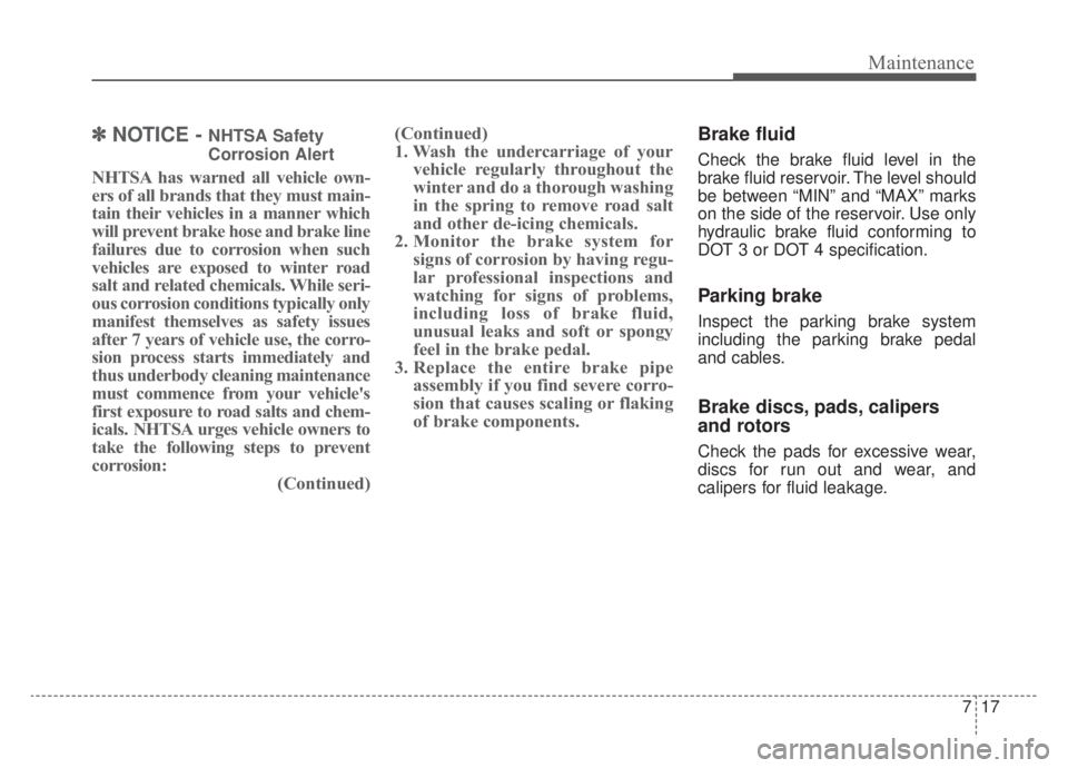 KIA NIRO HYBRID EV 2020 Owners Manual 717
Maintenance
✽ ✽NOTICE - NHTSA Safety
Corrosion Alert
NHTSA has warned all vehicle own-
ers of all brands that they must main-
tain their vehicles in a manner which
will prevent brake hose and KIA NIRO HYBRID EV 2020 Owners Manual 717
Maintenance
✽ ✽NOTICE - NHTSA Safety
Corrosion Alert
NHTSA has warned all vehicle own-
ers of all brands that they must main-
tain their vehicles in a manner which
will prevent brake hose and