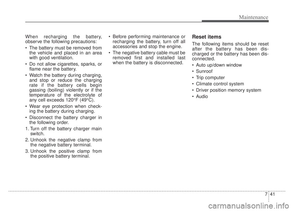KIA NIRO HYBRID EV 2020 Owners Manual 741
Maintenance
When recharging the battery,
observe the following precautions:
The battery must be removed fromthe vehicle and placed in an area
with good ventilation.
Do not allow cigarettes, spar KIA NIRO HYBRID EV 2020 Owners Manual 741
Maintenance
When recharging the battery,
observe the following precautions:
The battery must be removed fromthe vehicle and placed in an area
with good ventilation.
Do not allow cigarettes, spar