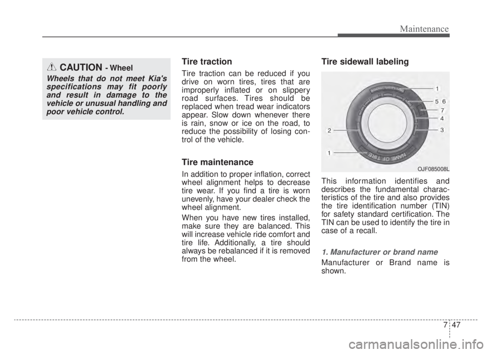 KIA NIRO HYBRID EV 2020 Owners Manual 747
Maintenance
Tire traction
Tire traction can be reduced if you
drive on worn tires, tires that are
improperly inflated or on slippery
road surfaces. Tires should be
replaced when tread wear indicat KIA NIRO HYBRID EV 2020 Owners Manual 747
Maintenance
Tire traction
Tire traction can be reduced if you
drive on worn tires, tires that are
improperly inflated or on slippery
road surfaces. Tires should be
replaced when tread wear indicat