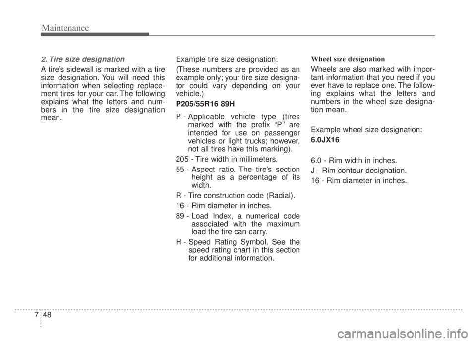 KIA NIRO HYBRID EV 2020 Owners Manual Maintenance
48
7
2. Tire size designation
A tire’s sidewall is marked with a tire
size designation. You will need this
information when selecting replace-
ment tires for your car. The following
ex KIA NIRO HYBRID EV 2020 Owners Manual Maintenance
48
7
2. Tire size designation
A tire’s sidewall is marked with a tire
size designation. You will need this
information when selecting replace-
ment tires for your car. The following
ex