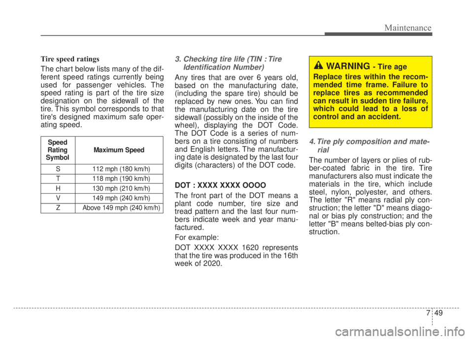 KIA NIRO HYBRID EV 2020 Owners Manual 749
Maintenance
Tire speed ratings
The chart below lists many of the dif-
ferent speed ratings currently being
used for passenger vehicles. The
speed rating is part of the tire size
designation on t KIA NIRO HYBRID EV 2020 Owners Manual 749
Maintenance
Tire speed ratings
The chart below lists many of the dif-
ferent speed ratings currently being
used for passenger vehicles. The
speed rating is part of the tire size
designation on t