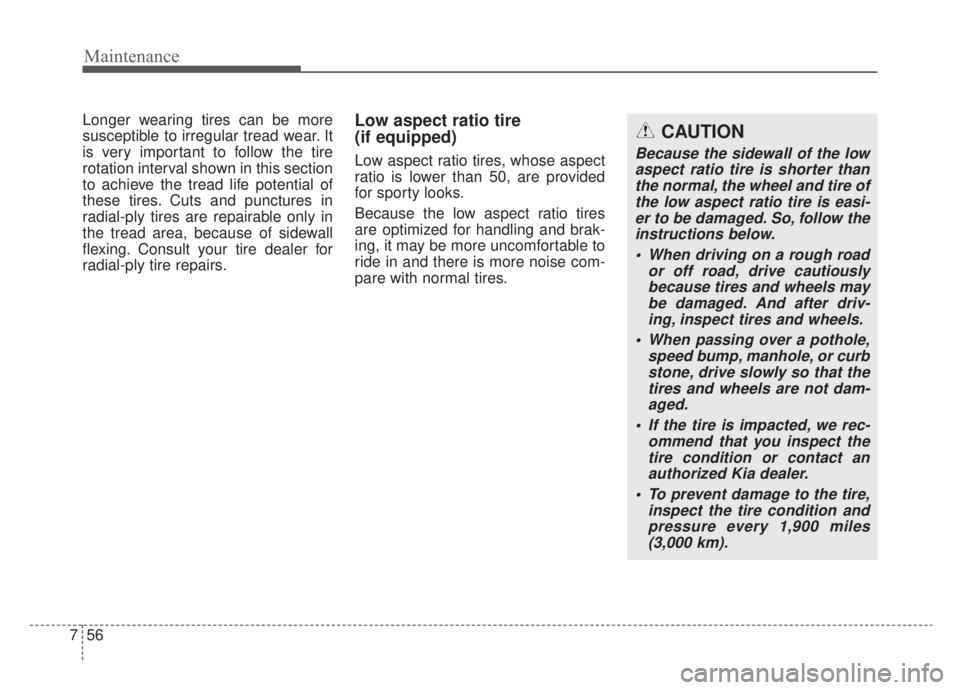 KIA NIRO HYBRID EV 2020 Owners Manual Maintenance
56
7
Longer wearing tires can be more
susceptible to irregular tread wear. It
is very important to follow the tire
rotation interval shown in this section
to achieve the tread life potenti KIA NIRO HYBRID EV 2020 Owners Manual Maintenance
56
7
Longer wearing tires can be more
susceptible to irregular tread wear. It
is very important to follow the tire
rotation interval shown in this section
to achieve the tread life potenti
