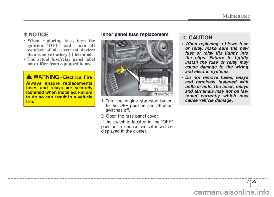 KIA NIRO HYBRID EV 2020 Owners Manual 759
Maintenance
✽ ✽NOTICE
• When replacing fuse, turn the
ignition “OFF” and turn off
switches of all electrical devices
then remove battery (-) terminal.
• The actual fuse/relay panel KIA NIRO HYBRID EV 2020 Owners Manual 759
Maintenance
✽ ✽NOTICE
• When replacing fuse, turn the
ignition “OFF” and turn off
switches of all electrical devices
then remove battery (-) terminal.
• The actual fuse/relay panel