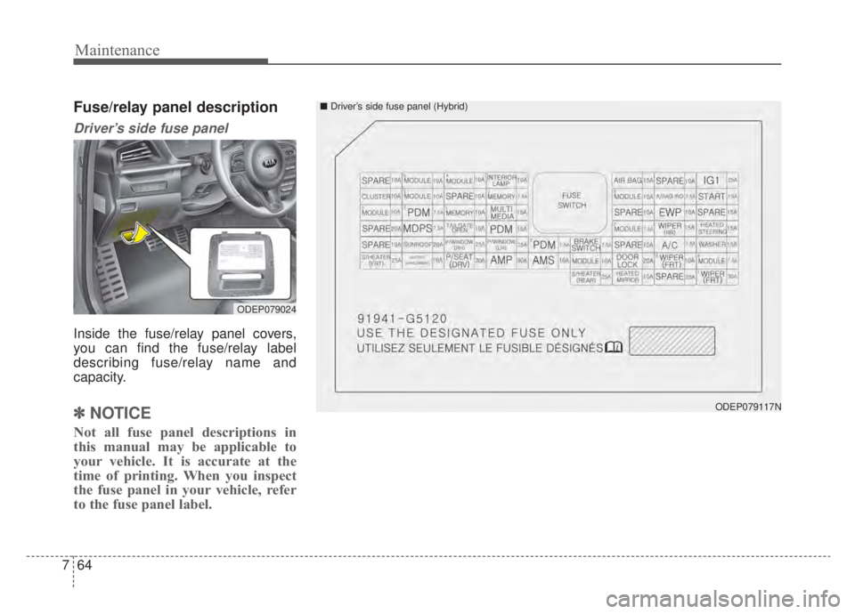 KIA NIRO HYBRID EV 2020 Owners Manual Maintenance
64
7
Fuse/relay panel description
Driver’s side fuse panel
Inside the fuse/relay panel covers,
you can find the fuse/relay label
describing fuse/relay name and
capacity.
✽ ✽
NOTICE
KIA NIRO HYBRID EV 2020 Owners Manual Maintenance
64
7
Fuse/relay panel description
Driver’s side fuse panel
Inside the fuse/relay panel covers,
you can find the fuse/relay label
describing fuse/relay name and
capacity.
✽ ✽
NOTICE