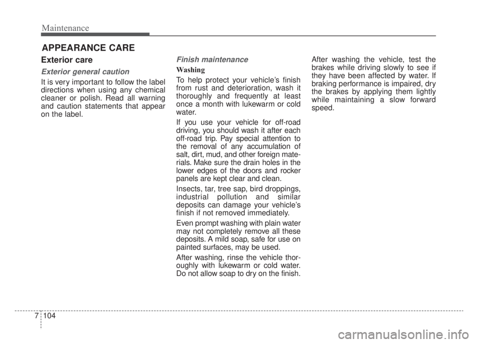 KIA NIRO HYBRID EV 2020 Owners Manual Maintenance
104
7
APPEARANCE CARE
Exterior care
Exterior general caution
It is very important to follow the label
directions when using any chemical
cleaner or polish. Read all warning
and caution st KIA NIRO HYBRID EV 2020 Owners Manual Maintenance
104
7
APPEARANCE CARE
Exterior care
Exterior general caution
It is very important to follow the label
directions when using any chemical
cleaner or polish. Read all warning
and caution st