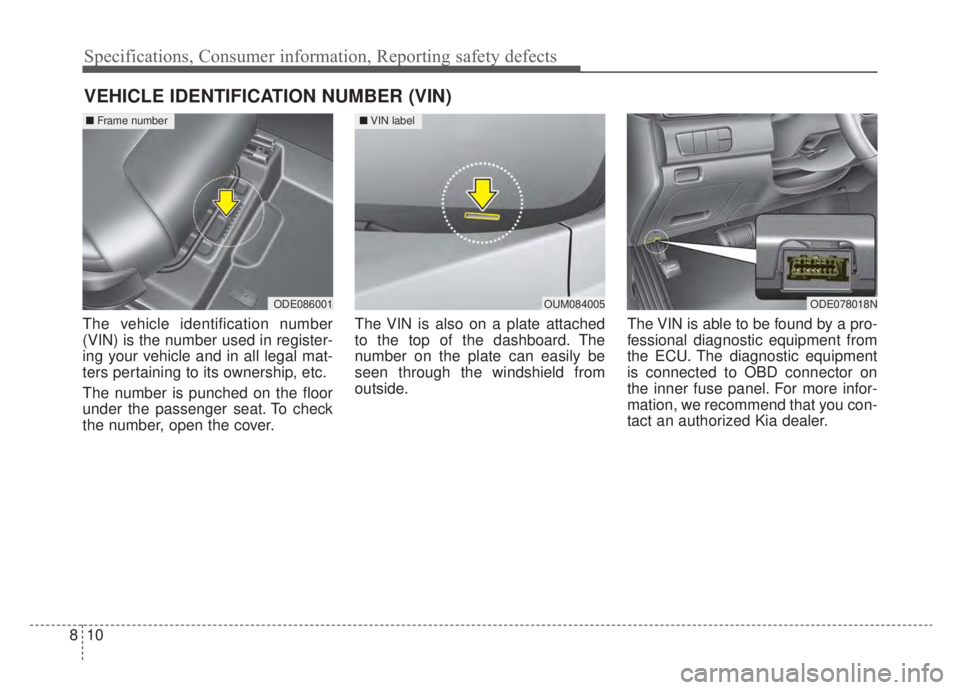 KIA NIRO HYBRID EV 2020 Owners Manual Specifications, Consumer information, Reporting safety defects
10
8
VEHICLE IDENTIFICATION NUMBER (VIN)
The vehicle identification number
(VIN) is the number used in register-
ing your vehicle and in KIA NIRO HYBRID EV 2020 Owners Manual Specifications, Consumer information, Reporting safety defects
10
8
VEHICLE IDENTIFICATION NUMBER (VIN)
The vehicle identification number
(VIN) is the number used in register-
ing your vehicle and in